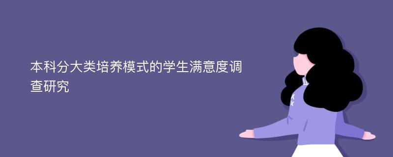 本科分大类培养模式的学生满意度调查研究