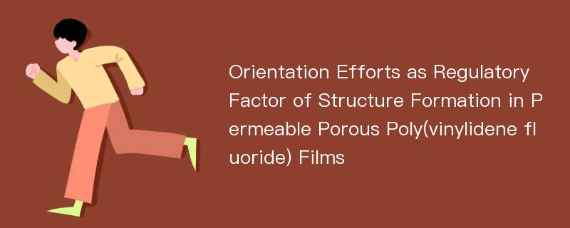 Orientation Efforts as Regulatory Factor of Structure Formation in Permeable Porous Poly(vinylidene fluoride) Films