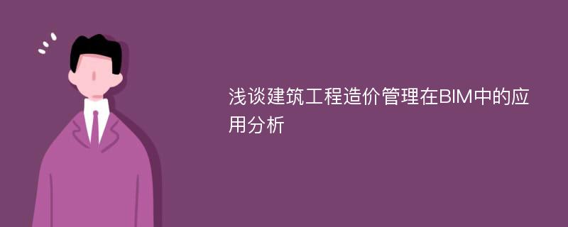 浅谈建筑工程造价管理在BIM中的应用分析