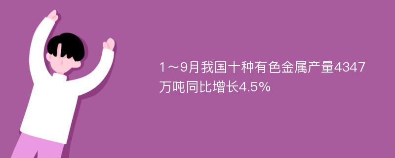 1～9月我国十种有色金属产量4347万吨同比增长4.5%