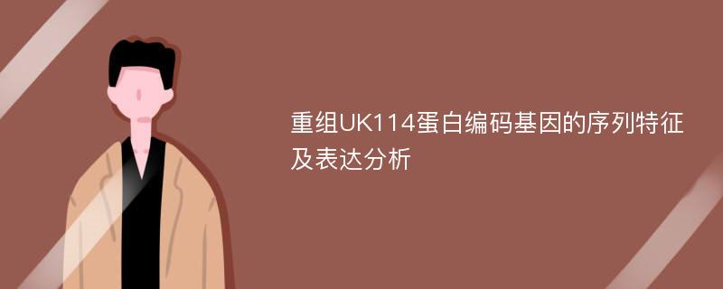 重组UK114蛋白编码基因的序列特征及表达分析