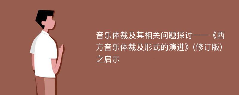 音乐体裁及其相关问题探讨——《西方音乐体裁及形式的演进》(修订版)之启示