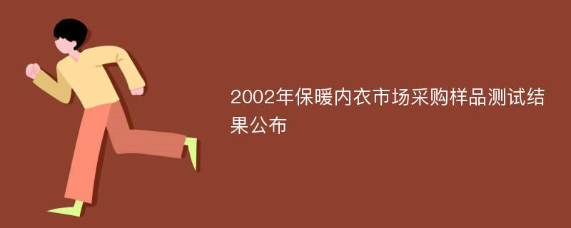 2002年保暖内衣市场采购样品测试结果公布