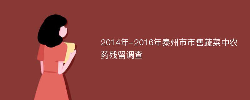 2014年-2016年泰州市市售蔬菜中农药残留调查