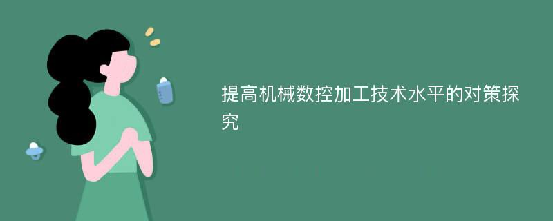 提高机械数控加工技术水平的对策探究