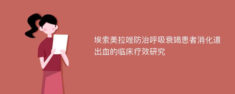 埃索美拉唑防治呼吸衰竭患者消化道出血的临床疗效研究