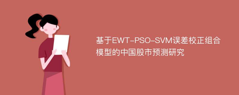 基于EWT-PSO-SVM误差校正组合模型的中国股市预测研究