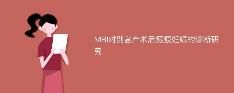 MRI对剖宫产术后瘢痕妊娠的诊断研究