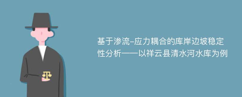 基于渗流-应力耦合的库岸边坡稳定性分析——以祥云县清水河水库为例