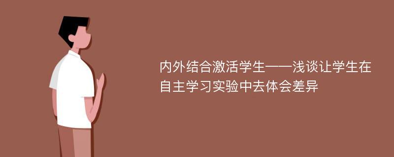 内外结合激活学生——浅谈让学生在自主学习实验中去体会差异