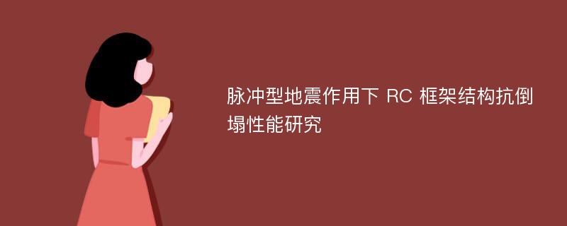 脉冲型地震作用下 RC 框架结构抗倒塌性能研究