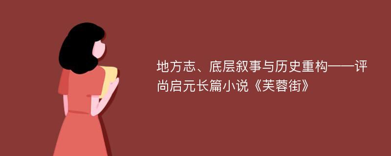 地方志、底层叙事与历史重构——评尚启元长篇小说《芙蓉街》