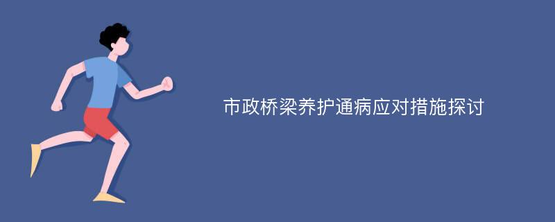 市政桥梁养护通病应对措施探讨