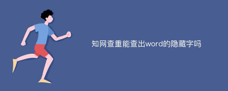 知网查重能查出word的隐藏字吗