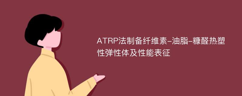 ATRP法制备纤维素-油脂-糠醛热塑性弹性体及性能表征