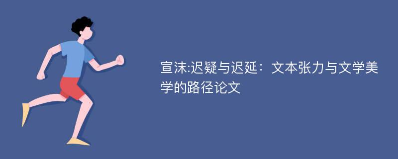 宣沫:迟疑与迟延：文本张力与文学美学的路径论文