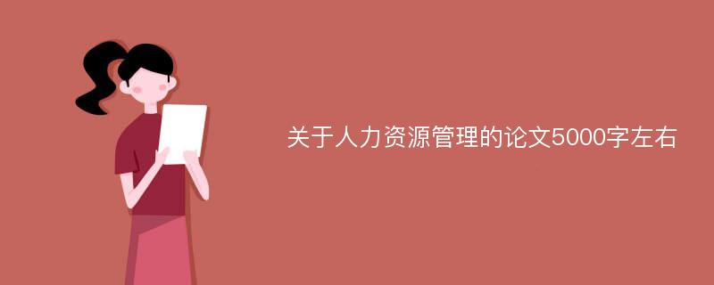 关于人力资源管理的论文5000字左右