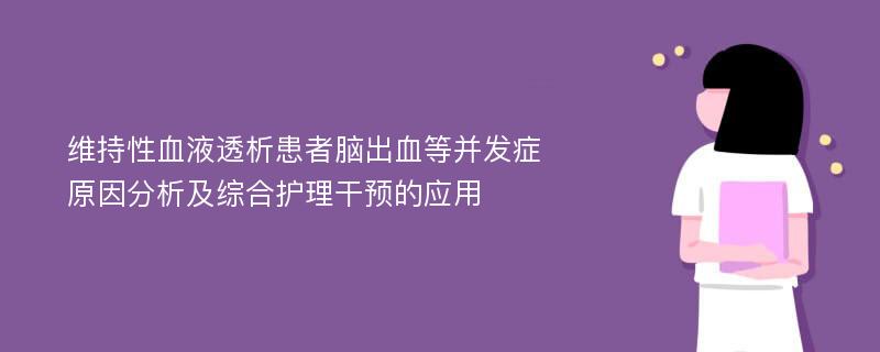 维持性血液透析患者脑出血等并发症原因分析及综合护理干预的应用