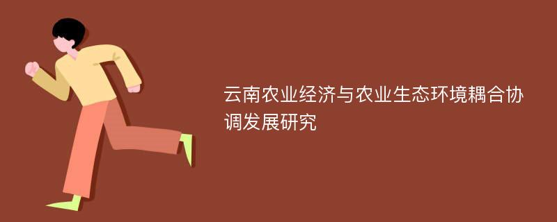 云南农业经济与农业生态环境耦合协调发展研究