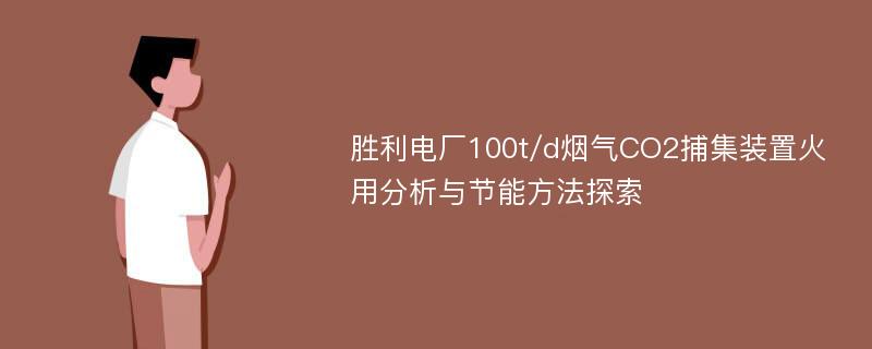 胜利电厂100t/d烟气CO2捕集装置火用分析与节能方法探索