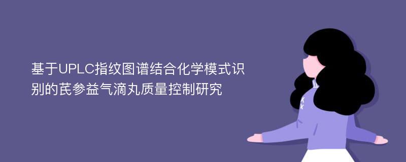 基于UPLC指纹图谱结合化学模式识别的芪参益气滴丸质量控制研究