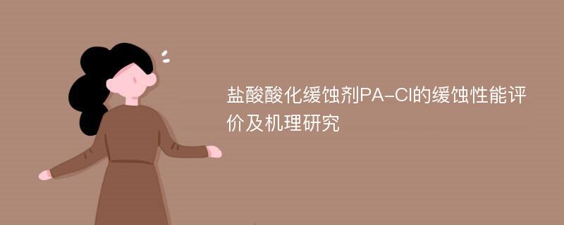 盐酸酸化缓蚀剂PA-CI的缓蚀性能评价及机理研究