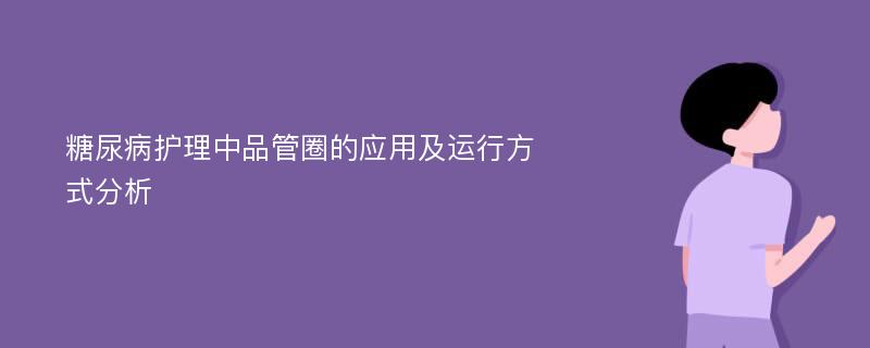 糖尿病护理中品管圈的应用及运行方式分析