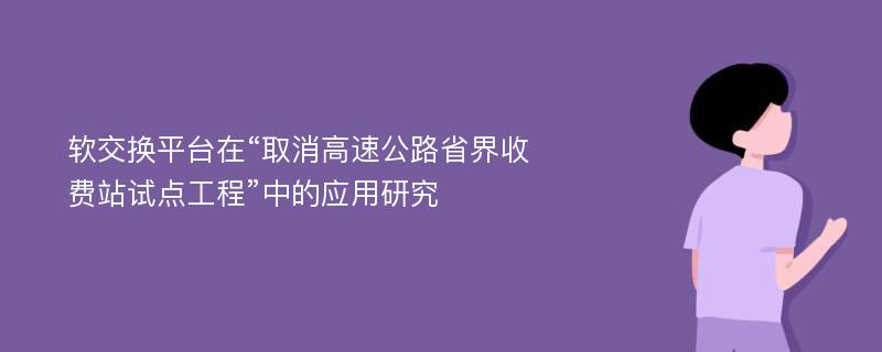 软交换平台在“取消高速公路省界收费站试点工程”中的应用研究