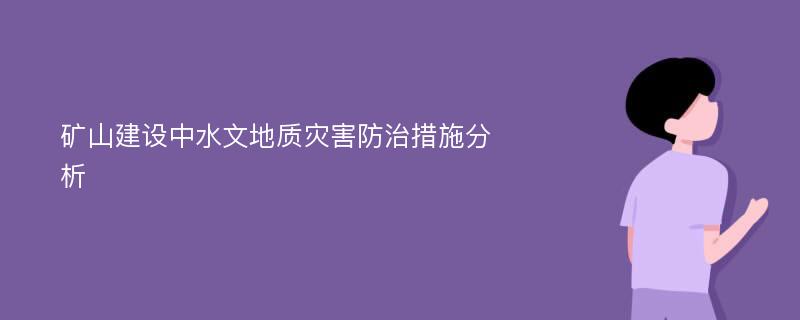 矿山建设中水文地质灾害防治措施分析