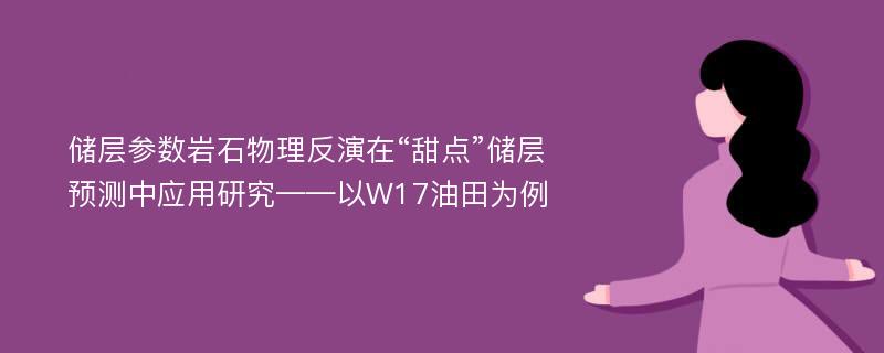 储层参数岩石物理反演在“甜点”储层预测中应用研究——以W17油田为例