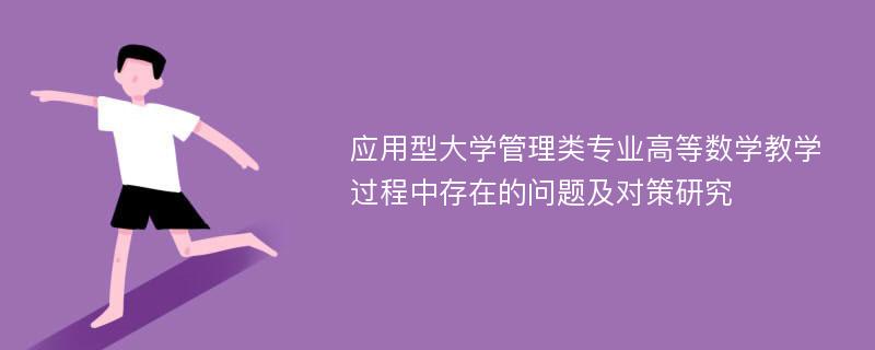 应用型大学管理类专业高等数学教学过程中存在的问题及对策研究