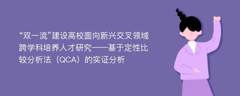 “双一流”建设高校面向新兴交叉领域跨学科培养人才研究——基于定性比较分析法（QCA）的实证分析