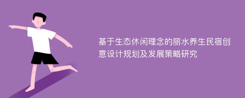 基于生态休闲理念的丽水养生民宿创意设计规划及发展策略研究