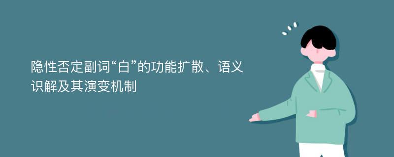 隐性否定副词“白”的功能扩散、语义识解及其演变机制