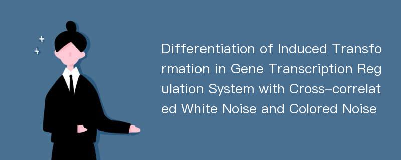 Differentiation of Induced Transformation in Gene Transcription Regulation System with Cross-correlated White Noise and Colored Noise