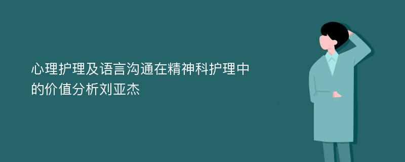 心理护理及语言沟通在精神科护理中的价值分析刘亚杰