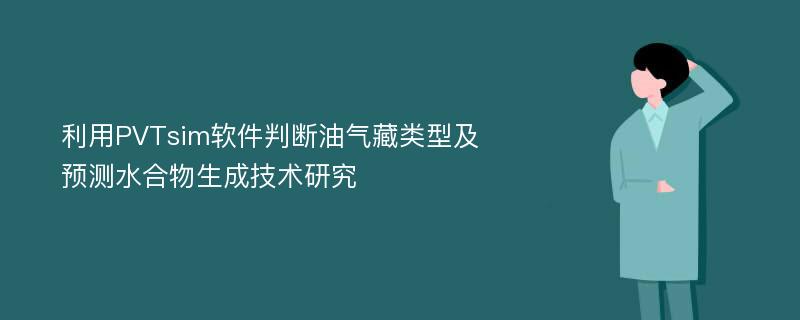 利用PVTsim软件判断油气藏类型及预测水合物生成技术研究