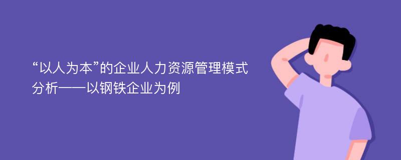 “以人为本”的企业人力资源管理模式分析——以钢铁企业为例