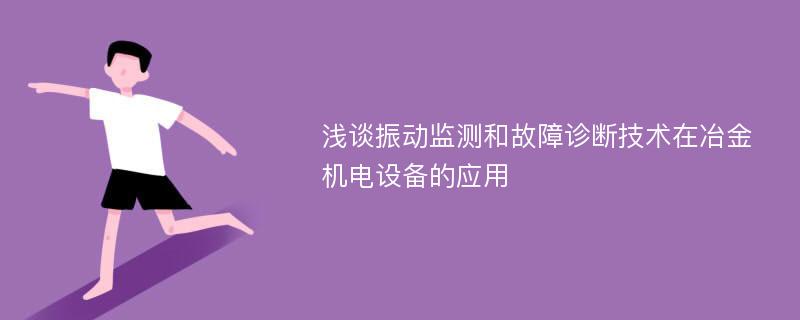 浅谈振动监测和故障诊断技术在冶金机电设备的应用