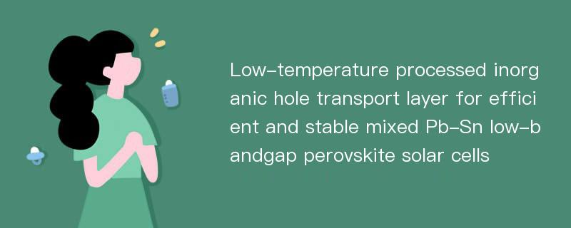 Low-temperature processed inorganic hole transport layer for efficient and stable mixed Pb-Sn low-bandgap perovskite solar cells