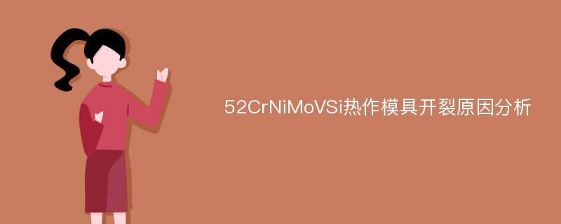 52CrNiMoVSi热作模具开裂原因分析