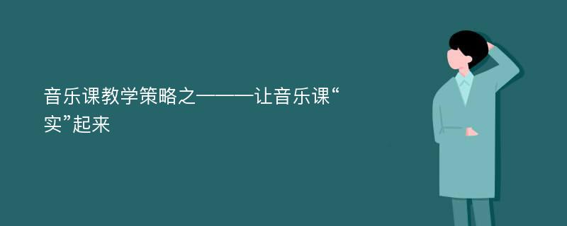 音乐课教学策略之———让音乐课“实”起来