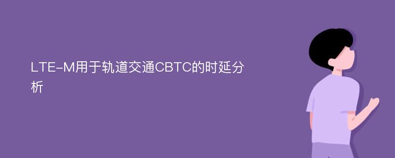 LTE-M用于轨道交通CBTC的时延分析