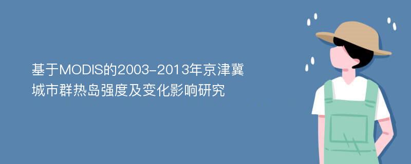 基于MODIS的2003-2013年京津冀城市群热岛强度及变化影响研究