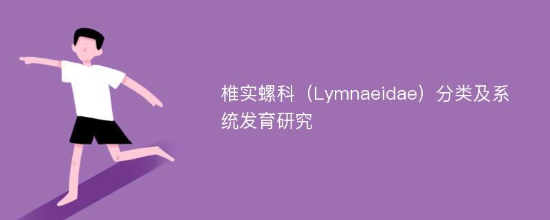 椎实螺科（Lymnaeidae）分类及系统发育研究