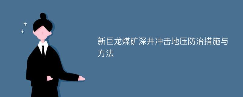 新巨龙煤矿深井冲击地压防治措施与方法