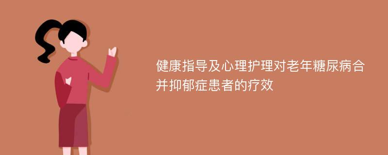 健康指导及心理护理对老年糖尿病合并抑郁症患者的疗效