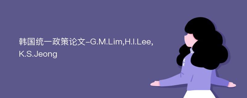 韩国统一政策论文-G.M.Lim,H.I.Lee,K.S.Jeong