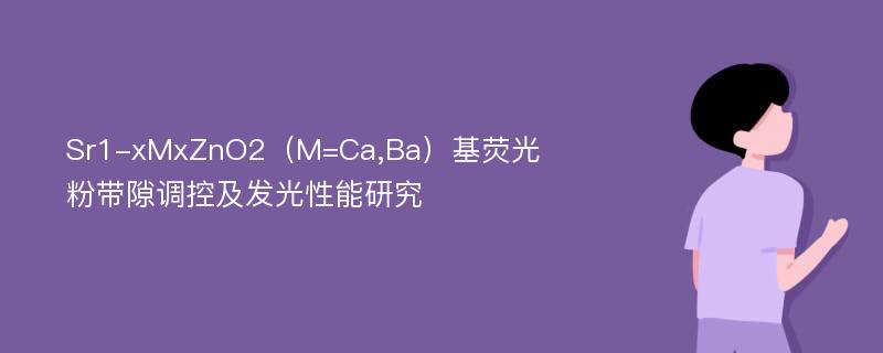 Sr1-xMxZnO2（M=Ca,Ba）基荧光粉带隙调控及发光性能研究