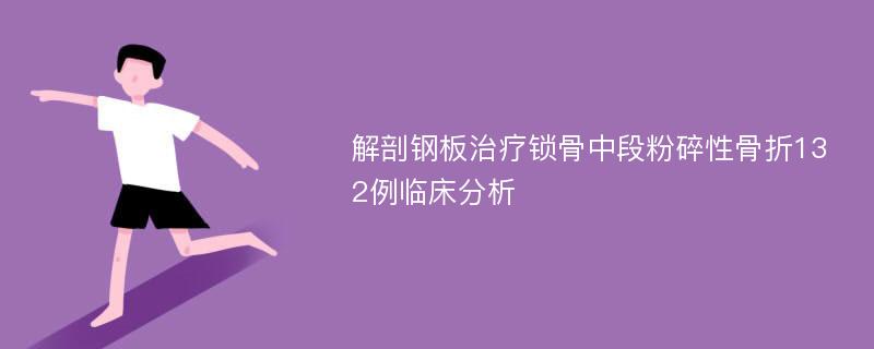 解剖钢板治疗锁骨中段粉碎性骨折132例临床分析